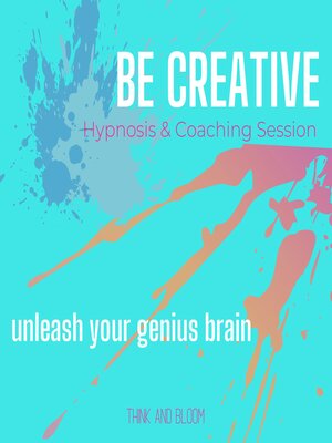 cover image of Be Creative Hypnosis & Coaching Session Unleash your genius brain